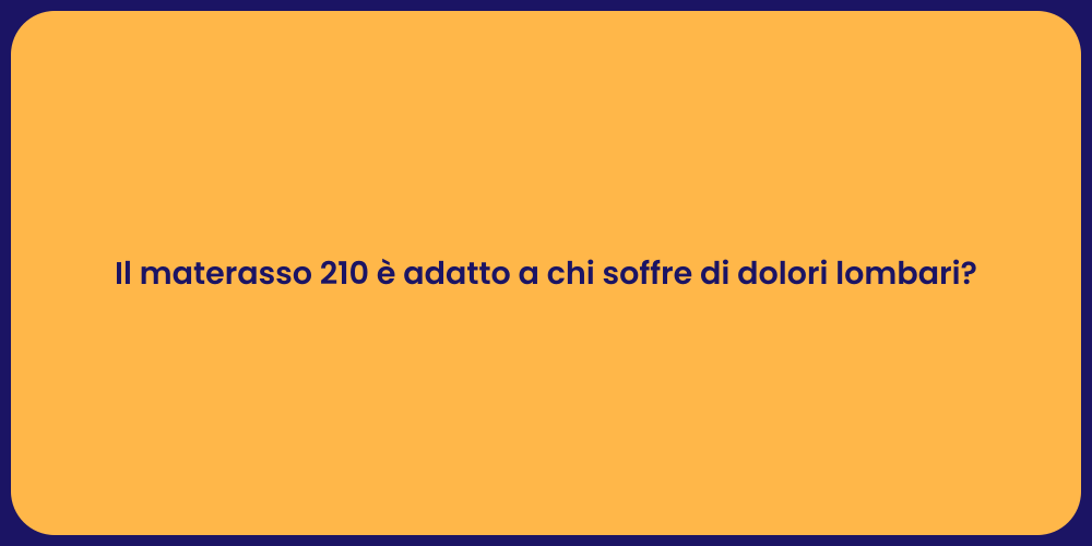 Il materasso 210 è adatto a chi soffre di dolori lombari?