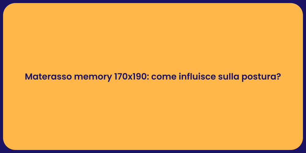 Materasso memory 170x190: come influisce sulla postura?