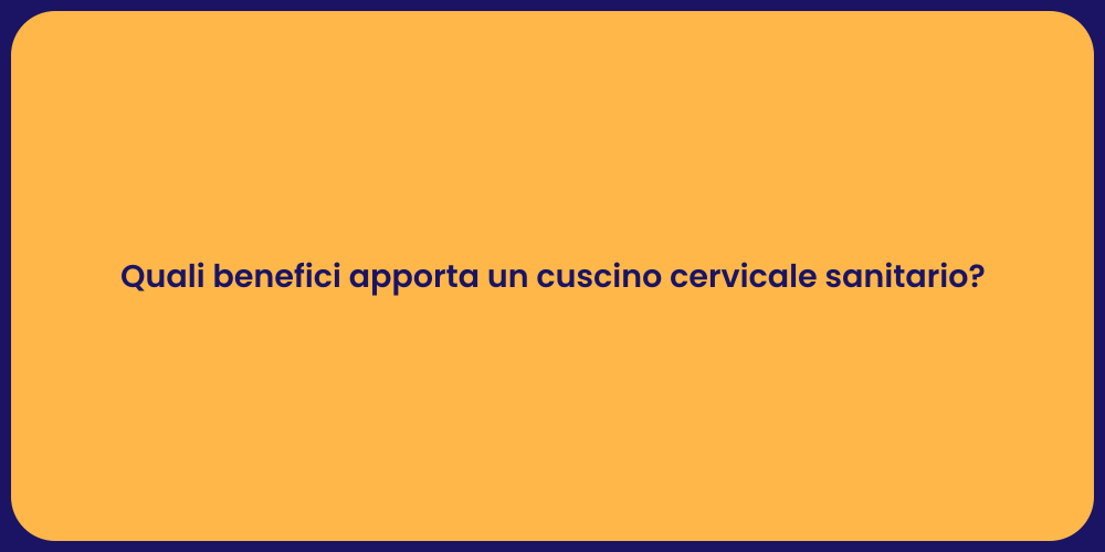 Quali benefici apporta un cuscino cervicale sanitario?