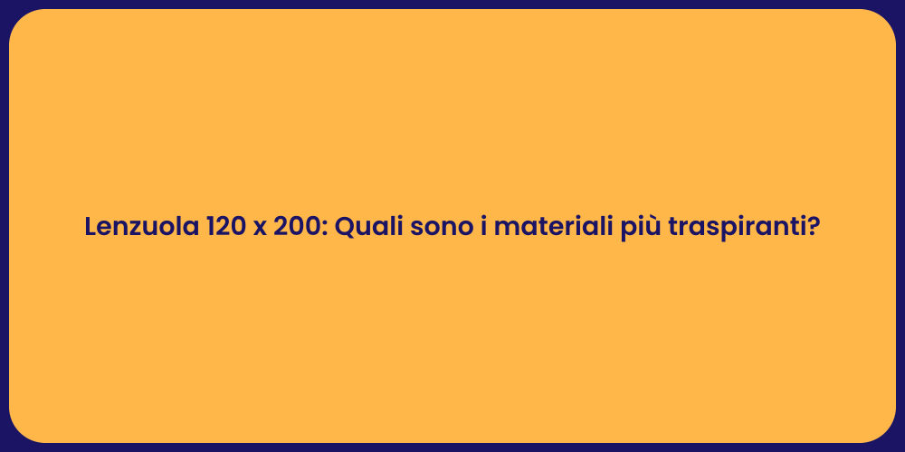 Lenzuola 120 x 200: Quali sono i materiali più traspiranti?