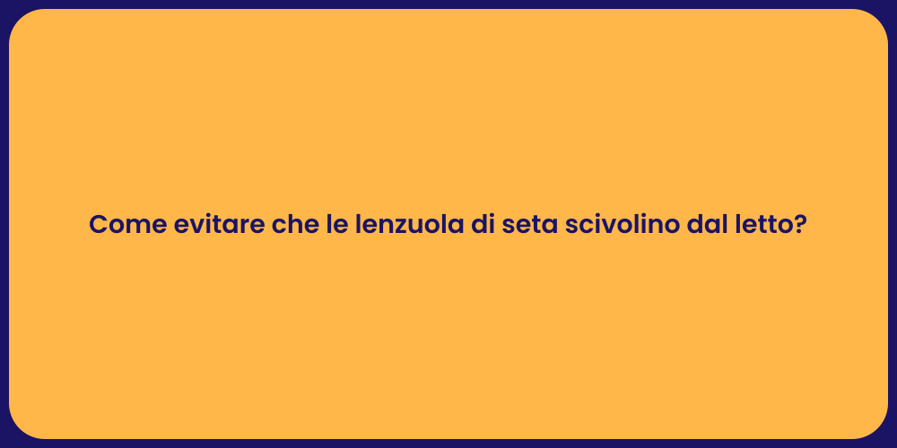 Come evitare che le lenzuola di seta scivolino dal letto?