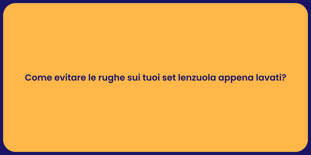 Come evitare le rughe sui tuoi set lenzuola appena lavati?