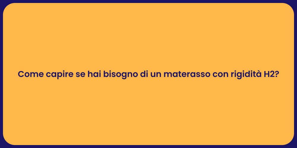 Come capire se hai bisogno di un materasso con rigidità H2?