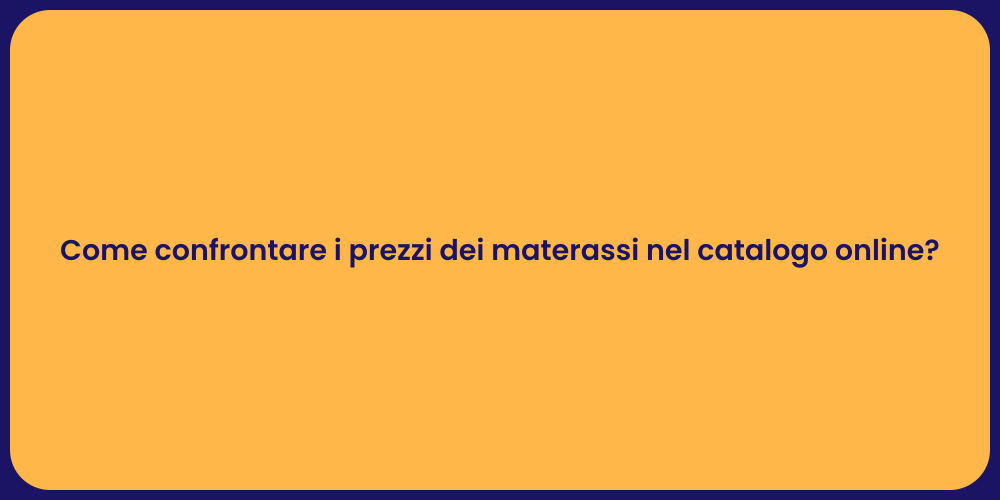 Come confrontare i prezzi dei materassi nel catalogo online?