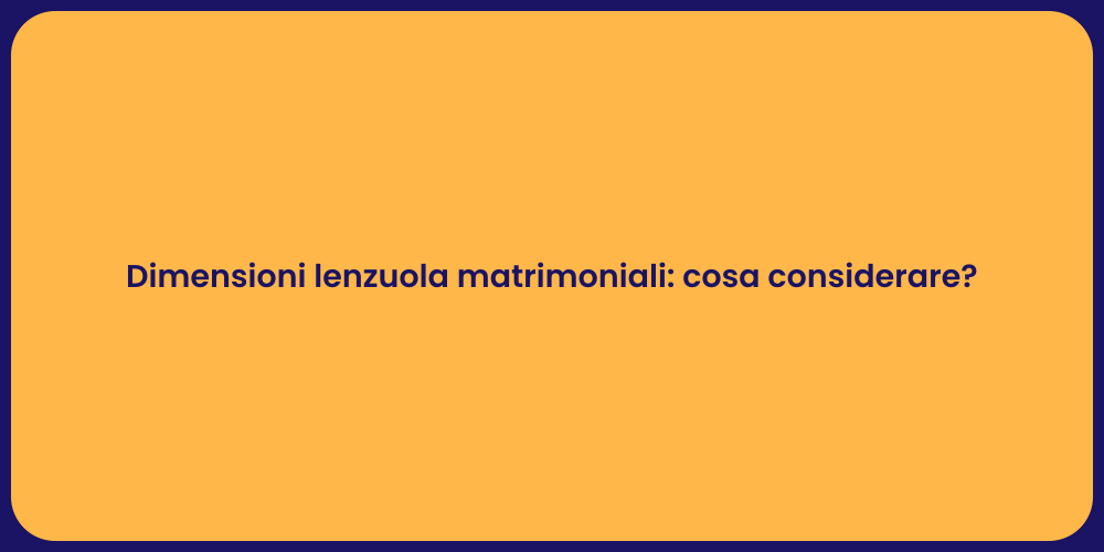Dimensioni lenzuola matrimoniali: cosa considerare?