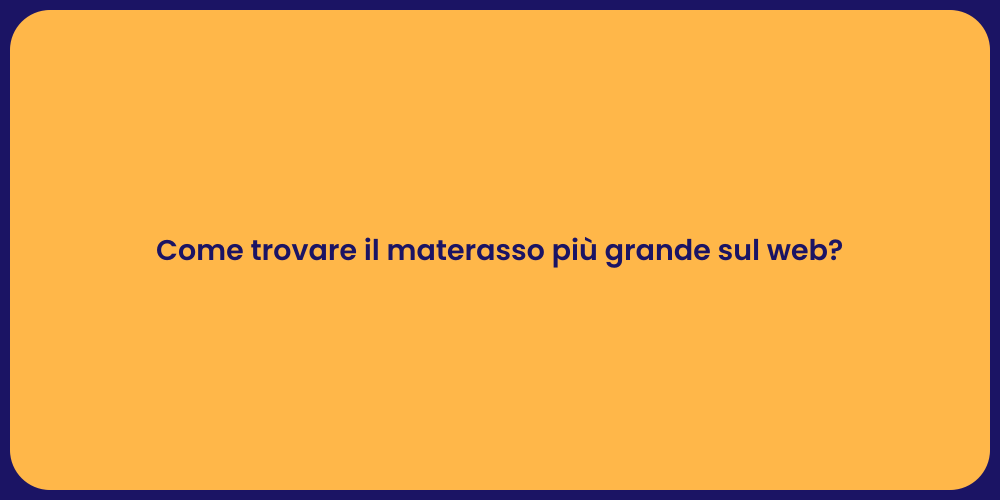 Come trovare il materasso più grande sul web?