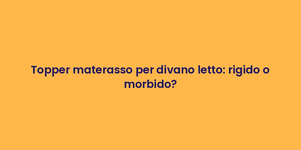 Topper materasso per divano letto: rigido o morbido?