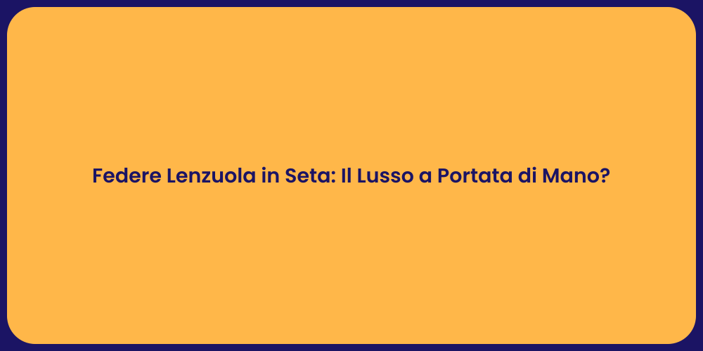 Federe Lenzuola in Seta: Il Lusso a Portata di Mano?