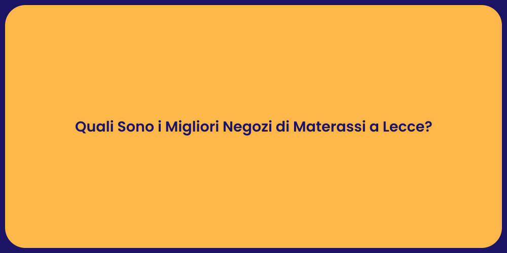 Quali Sono i Migliori Negozi di Materassi a Lecce?