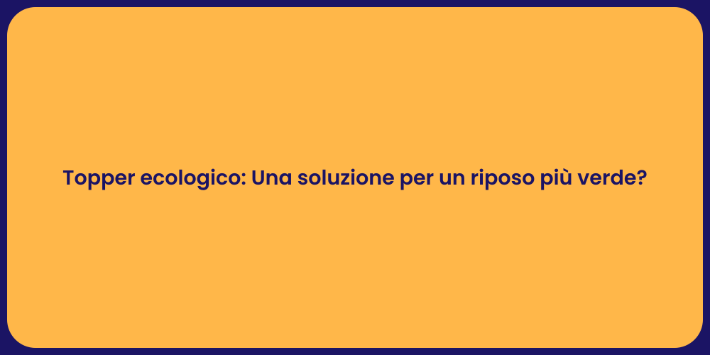 Topper ecologico: Una soluzione per un riposo più verde?