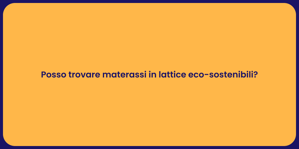 Posso trovare materassi in lattice eco-sostenibili?