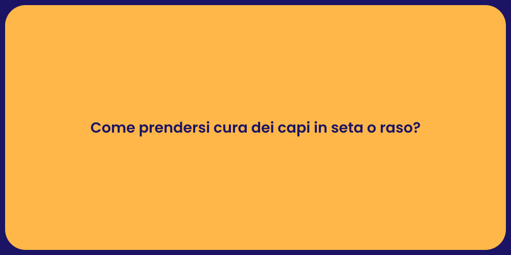 Come prendersi cura dei capi in seta o raso?