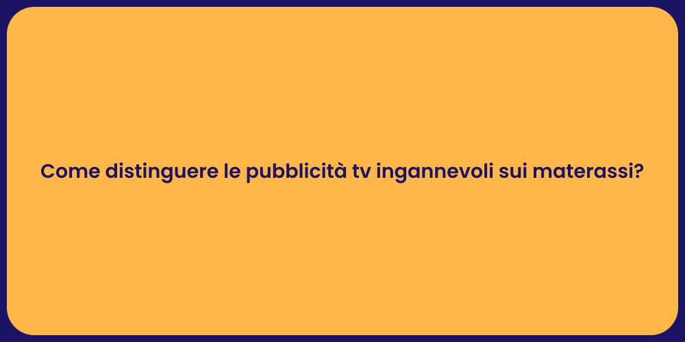 Come distinguere le pubblicità tv ingannevoli sui materassi?