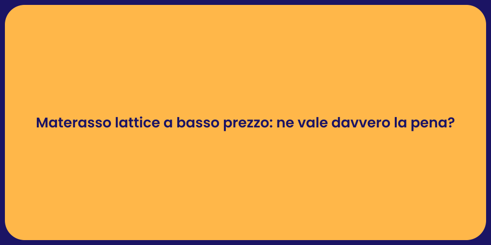 Materasso lattice a basso prezzo: ne vale davvero la pena?