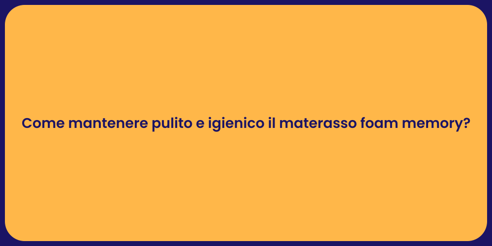 Igiene Materasso Foam: Consigli Utili