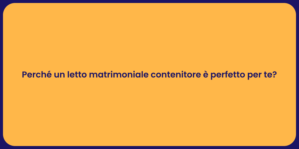Perché un letto matrimoniale contenitore è perfetto per te?