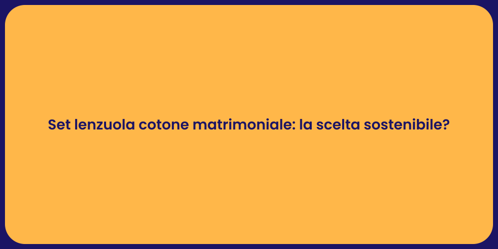 Set lenzuola cotone matrimoniale: la scelta sostenibile?