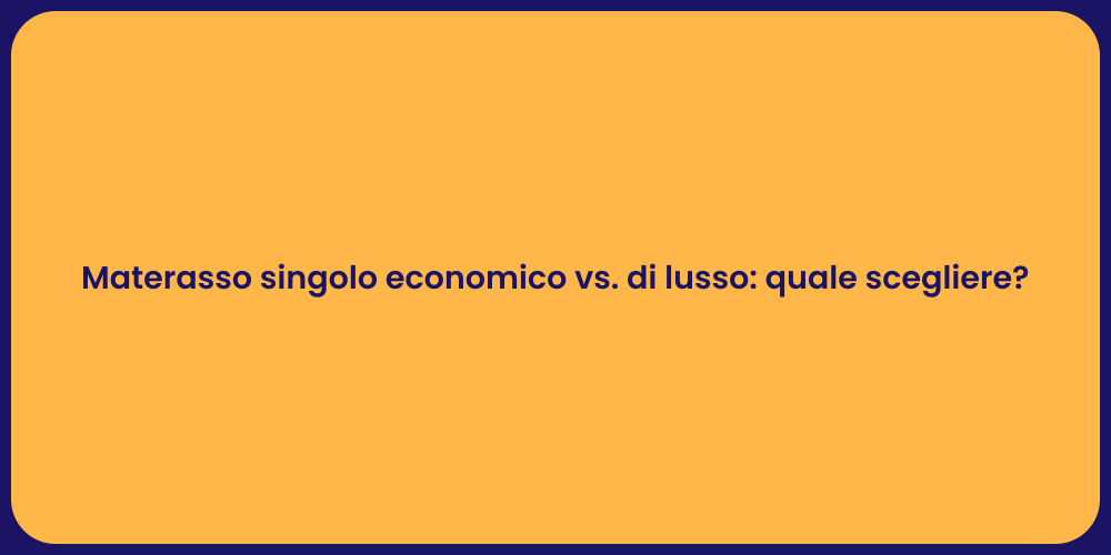 Materasso singolo economico vs. di lusso: quale scegliere?