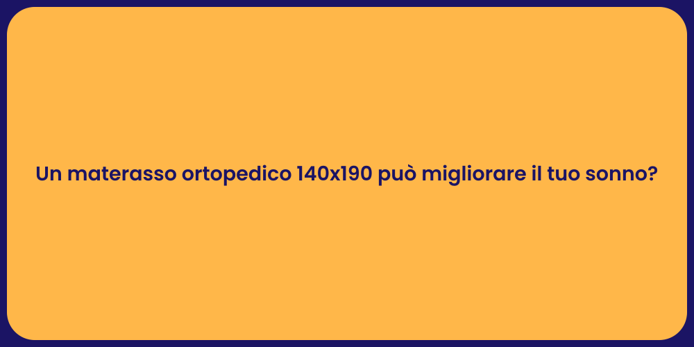 Un materasso ortopedico 140x190 può migliorare il tuo sonno?