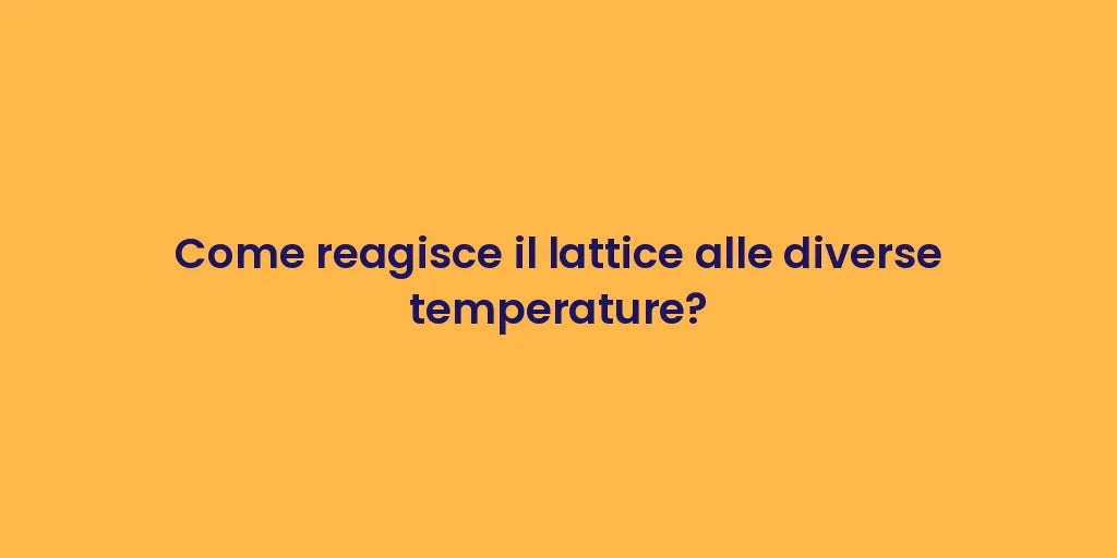 Come reagisce il lattice alle diverse temperature?