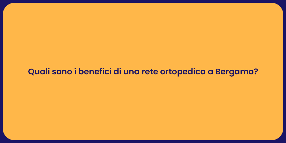 Quali sono i benefici di una rete ortopedica a Bergamo?