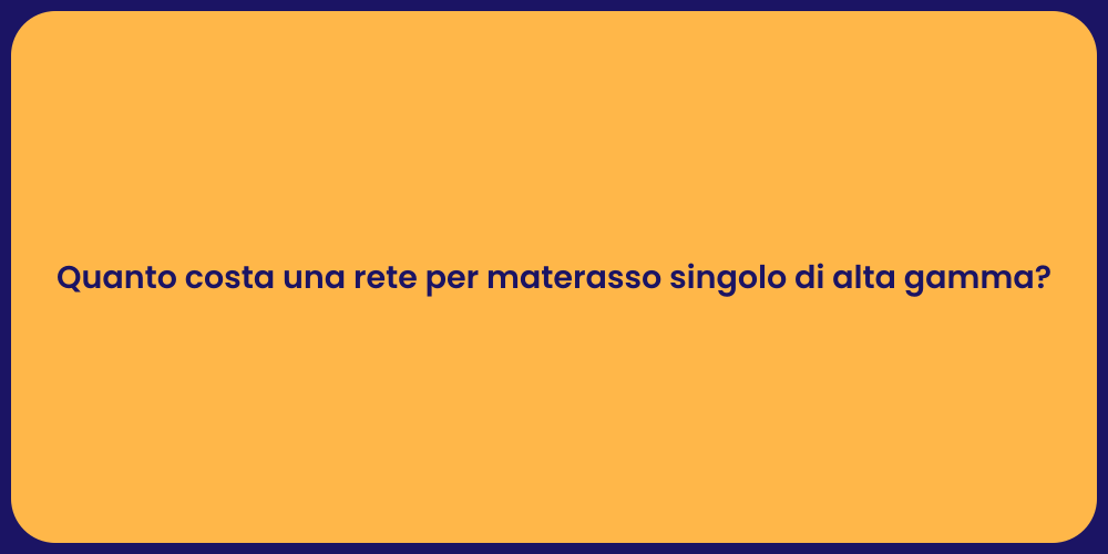 Quanto costa una rete per materasso singolo di alta gamma?