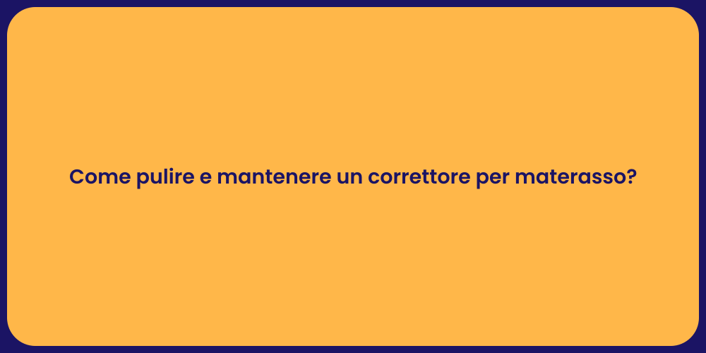 Come pulire e mantenere un correttore per materasso?
