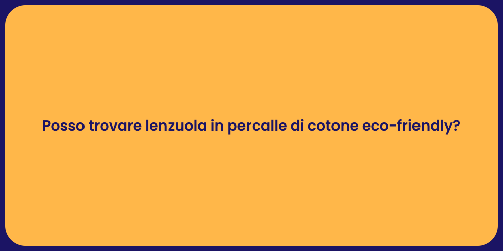 Posso trovare lenzuola in percalle di cotone eco-friendly?