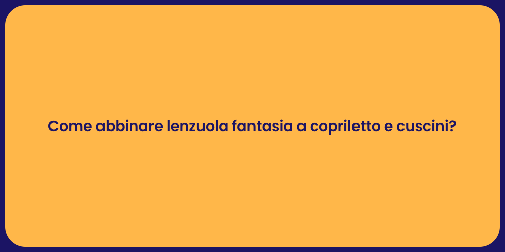 Come abbinare lenzuola fantasia a copriletto e cuscini?