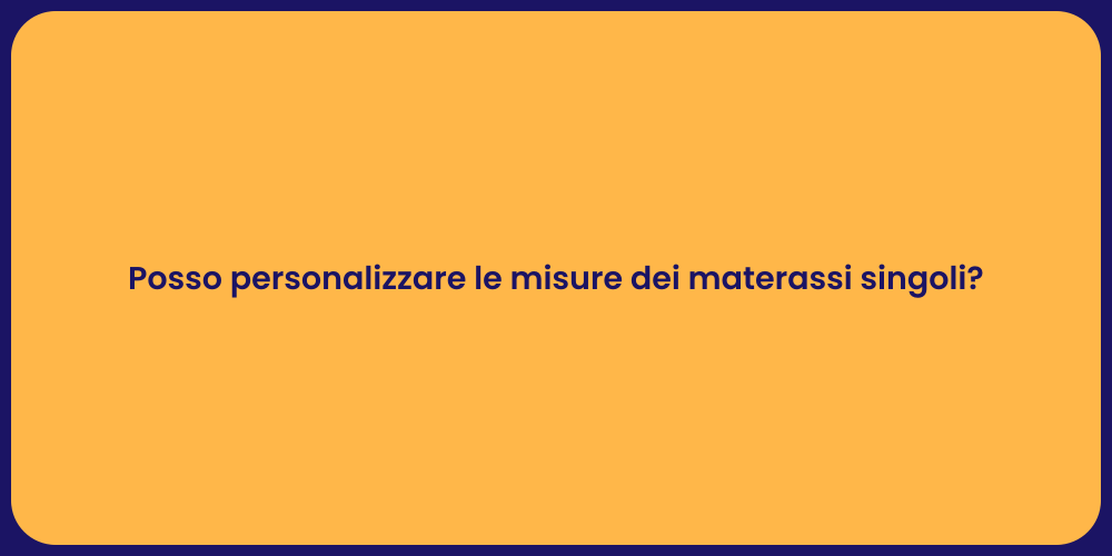 Posso personalizzare le misure dei materassi singoli?