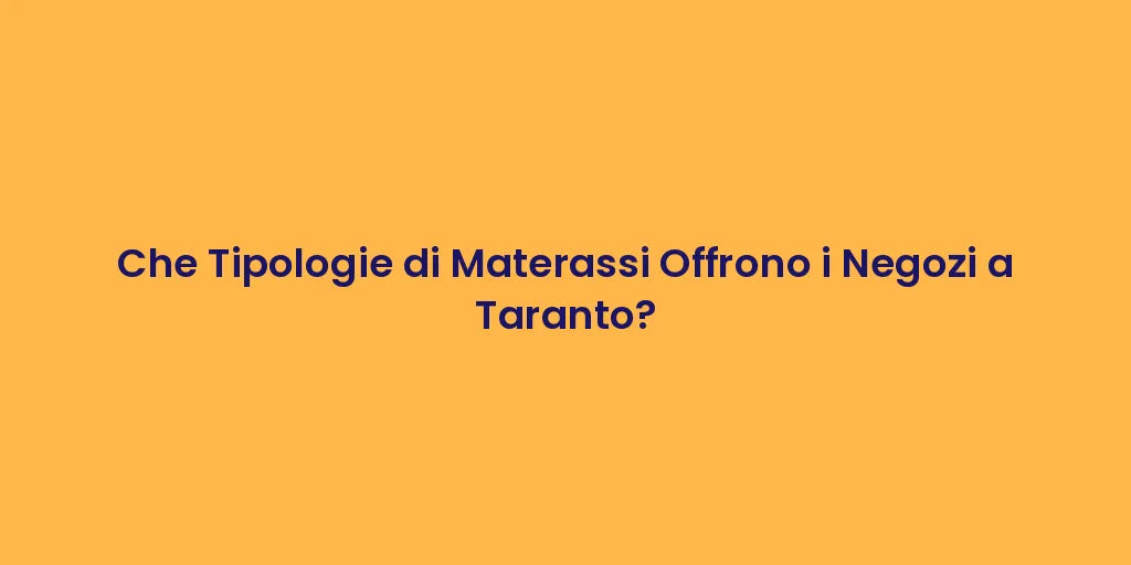 Che Tipologie di Materassi Offrono i Negozi a Taranto?