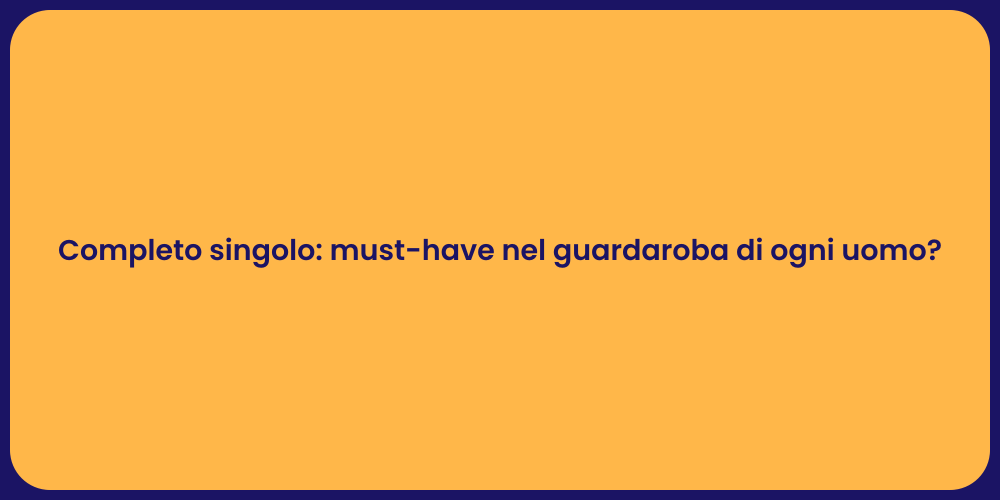 Completo singolo: must-have nel guardaroba di ogni uomo?