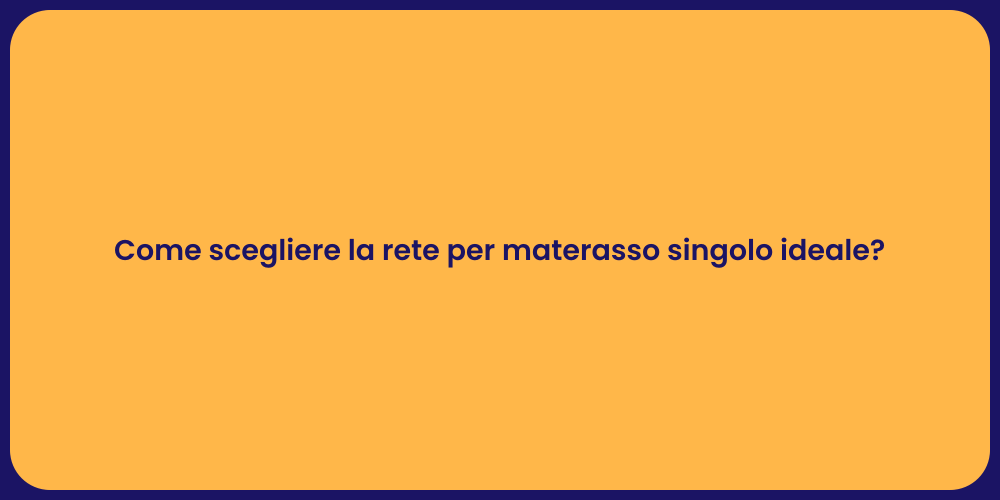 Come scegliere la rete per materasso singolo ideale?