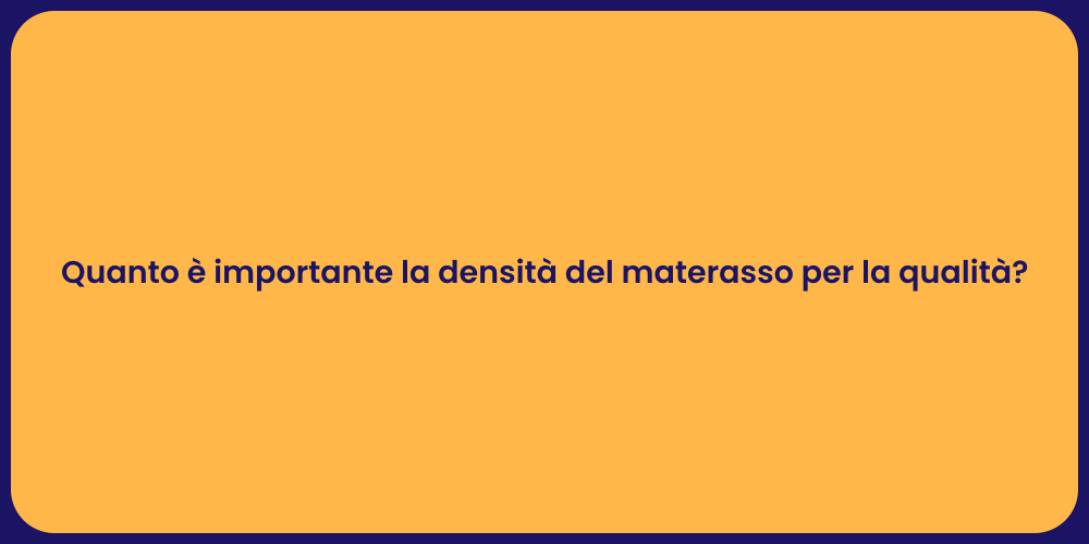 Quanto è importante la densità del materasso per la qualità?