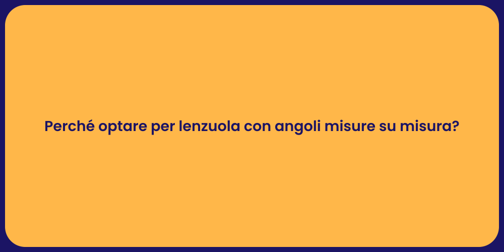 Perché optare per lenzuola con angoli misure su misura?