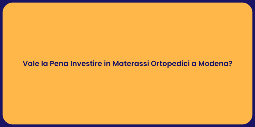 Vale la Pena Investire in Materassi Ortopedici a Modena?