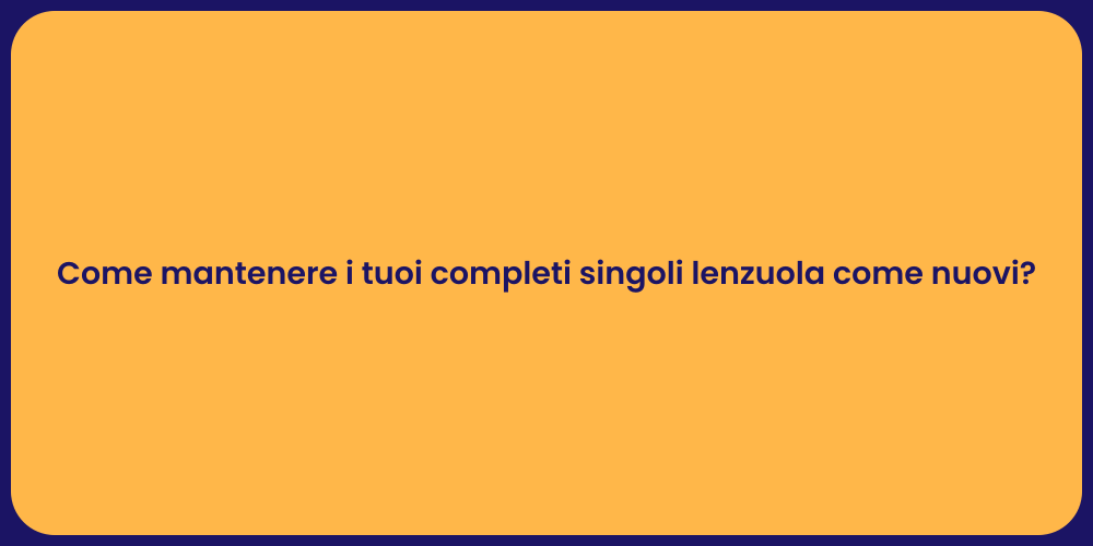 Come mantenere i tuoi completi singoli lenzuola come nuovi?