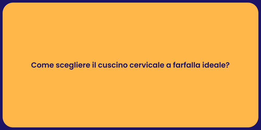 Come scegliere il cuscino cervicale a farfalla ideale?