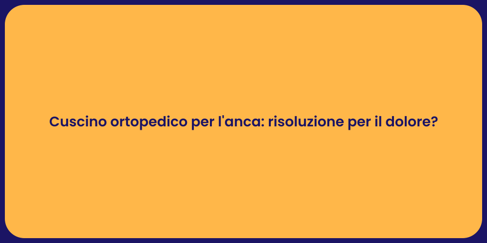 Cuscino ortopedico per l'anca: risoluzione per il dolore?