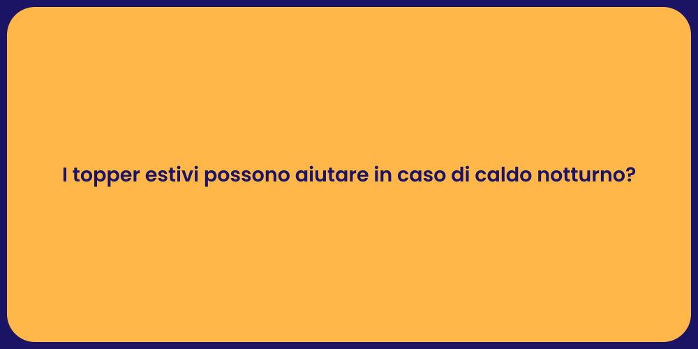 I topper estivi possono aiutare in caso di caldo notturno?
