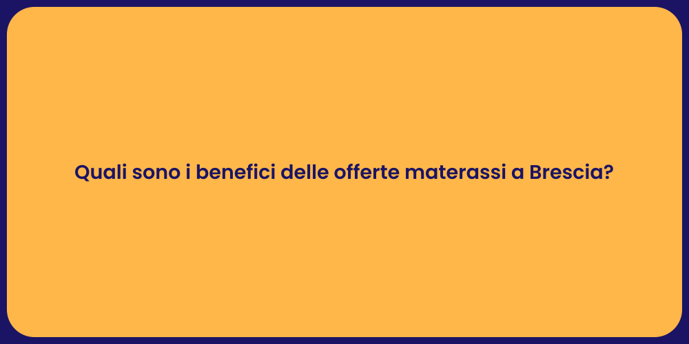 Quali sono i benefici delle offerte materassi a Brescia?