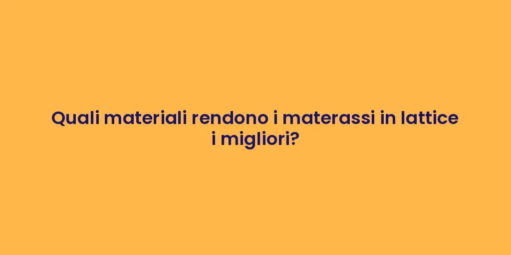 Quali materiali rendono i materassi in lattice i migliori?