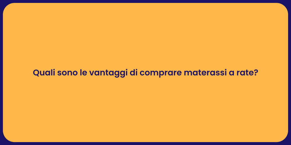 Quali sono le vantaggi di comprare materassi a rate?