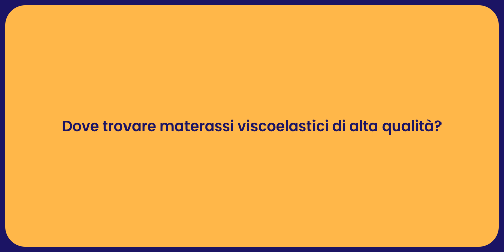 Dove trovare materassi viscoelastici di alta qualità?