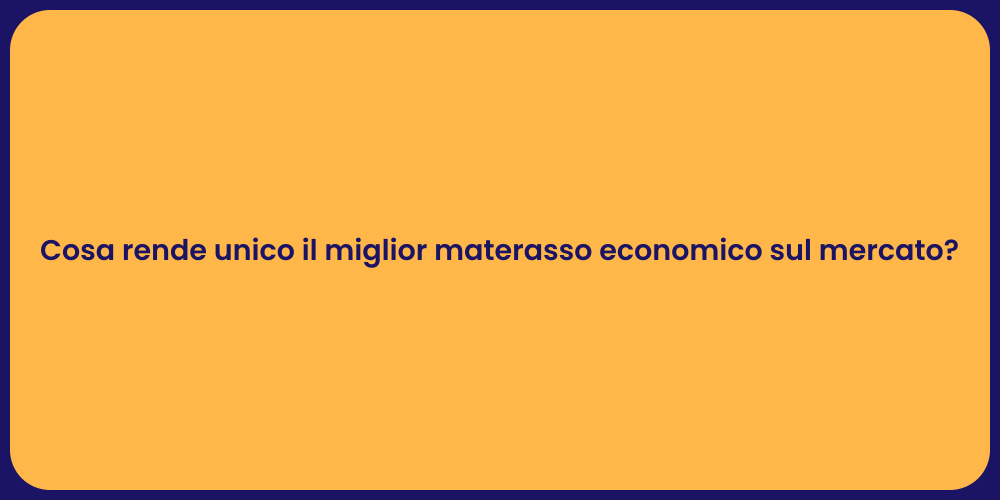 Cosa rende unico il miglior materasso economico sul mercato?