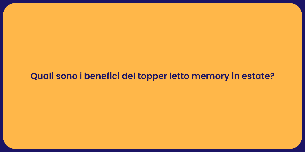 Quali sono i benefici del topper letto memory in estate?