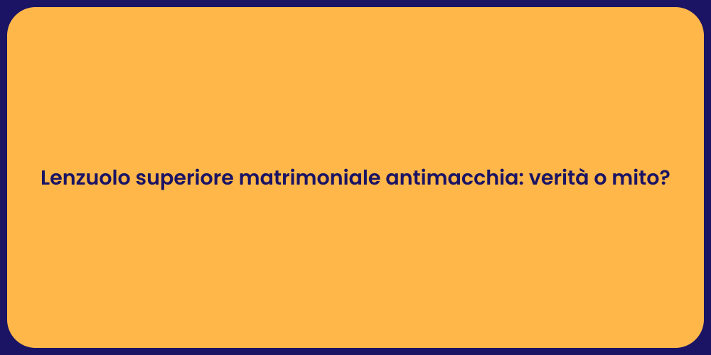 Lenzuolo superiore matrimoniale antimacchia: verità o mito?