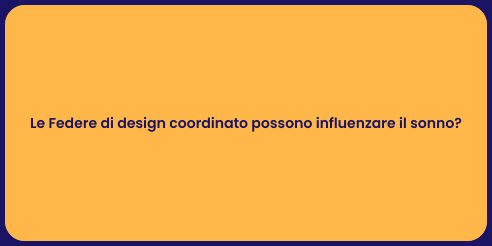 Le Federe di design coordinato possono influenzare il sonno?