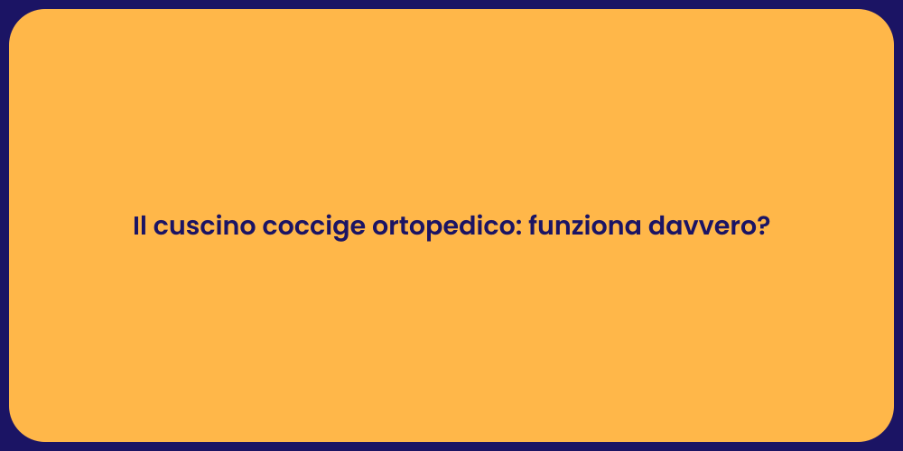 Il cuscino coccige ortopedico: funziona davvero?