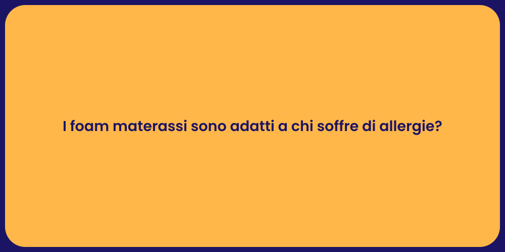 I foam materassi sono adatti a chi soffre di allergie?